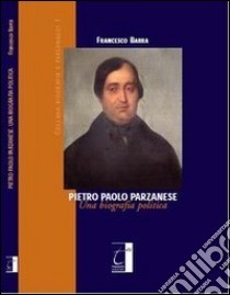 Pietro Paolo Parzanese. Una biografia politica libro di Barra Francesco