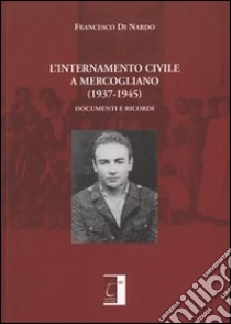 L'internamento civile a Mercogliano (1937-1945). Documenti e ricordi libro di Di Nardo Francesco