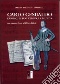 Carlo Gesualdo. L'uomo, il suo tempo, la musica libro di Tarantino Fraternali Orsola