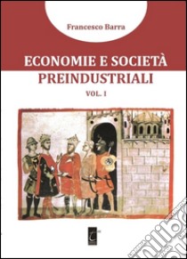 Economie e società preindustriali. Vol. 1 libro di Barra Francesco