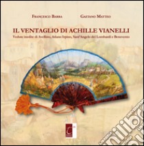 Il ventaglio di Achille Vianelli. Vedute inedite di Avellino, Ariano Irpino, Sant'Angelo dei Lombardi e Benevento libro di Barra Francesco; Matteo Gaetano