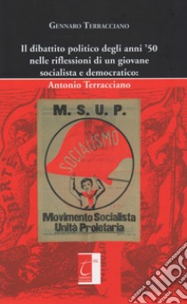 Il dibattito politico degli anni '50 nelle riflessioni di un giovane socialista e democratico: Antonio Terracciano libro di Terracciano Gennaro