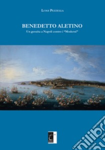 Benedetto Aletino. Un gesuita a Napoli contro i «Moderni» libro di Pezzella Luigi