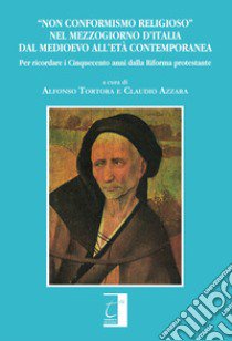 «Non conformismo religioso» nel mezzogiorno d'Italia dal Medioevo all'età contemporanea. Per ricordare i cinquecento anni dalla Riforma protestante libro di Tortora A. (cur.); Azzara C. (cur.)