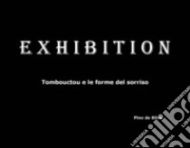 Exhibition. Tombouctou e le forme del sorriso. Ediz. illustrata libro di De Silva Pino