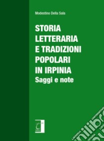 Storia letteraria e tradizioni popolari in Irpinia. Saggi e note libro di Della Sala Modestino