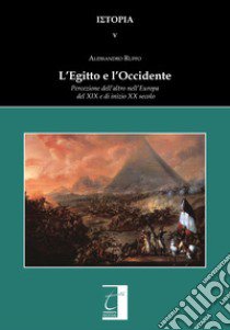 L'Egitto e l'Occidente. Percezione dell'altro nell'Europa del XIX e di inizio XX secolo libro di Ruffo Alessandro