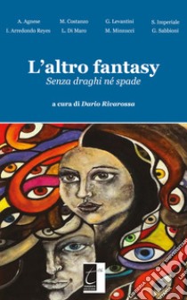 L'altro fantasy. Senza draghi né spade libro di Rivarossa D. (cur.)