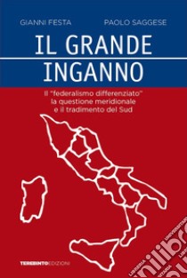 Il grande inganno. Il «federalismo differenziato», la questione meridionale e il tradimento del Sud libro di Festa Gianni; Saggese Paolo