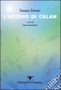 L'occhio di Celan. Testo originale a fronte libro di Szwarc Susana; Brandolini A. (cur.)