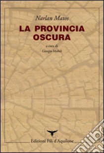 La provincia oscura. Testo portoghese a fronte libro di Matos Narlan; Mobili G. (cur.)