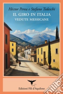 Il giro in Italia. Vedute messicane libro di Perea Héctor; Tedeschi Stefano