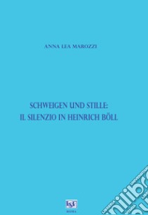 Schweigen und Stille: il silenzio in Heinrich Böll libro di Marozzi Anna Lea