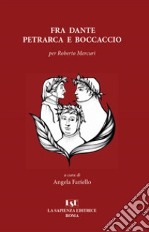Fra Dante, Petrarca e Boccaccio. Per Roberto Mercuri libro di Fariello A. (cur.)
