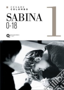 Sabina 0-18. Ediz. illustrata. Vol. 1 libro di Colombo Cesare; Rossi R. (cur.)