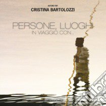 Persone, luoghi in viaggio con... libro di Bartolozzi Cristina; Merlak F. (cur.)