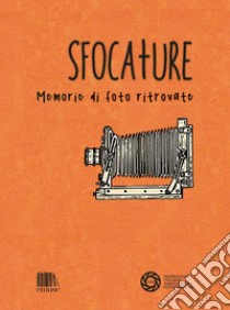 Sfocature. Memorie di foto ritrovate libro di Lauria A. (cur.); Bertolucci L. (cur.); Serafini S. M. (cur.)