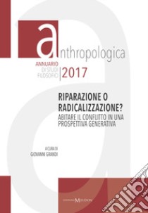 Riparazione o radicalizzazione? Abitare il conflitto in una prospettiva generativa libro di Grandi G. (cur.)