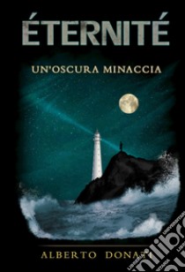 Éternité. Un'oscura minaccia libro di Donati Alberto