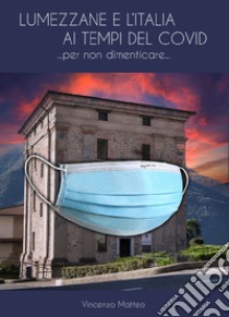 Lumezzane e l'Italia ai tempi del Covid. Per non dimenticare libro di Matteo Vincenzo