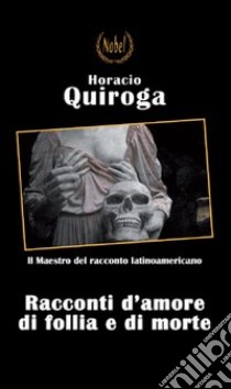 Racconti d'amore, di follia e di morte libro di Quiroga Horacio