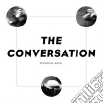 The conversation. Ediz. multilingue libro di Grilli Francesca; Pietroiusti Cesare; Riva Caterina