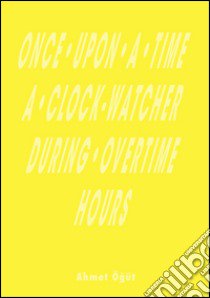 Once upon a time a clock-watcher during overtime hours libro di Ögüt Ahmet