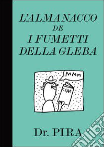 L'almanacco dei fumetti della gleba libro di Dr. Pira