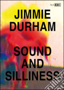 Jimmie Durham. Sound and silliness. Catalogo della mostra (Roma, 5 febbraio-2 giugno 2016). Ediz. multilingue libro