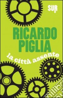 La città assente libro di Piglia Ricardo