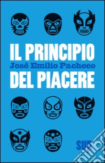 Il principio del piacere libro di Pacheco José E.