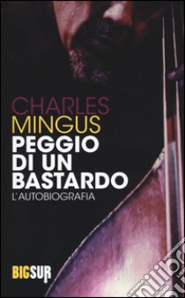 Peggio di un bastardo. L'autobiografia libro di Mingus Charles