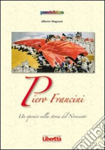 Piero Francini un operaio nella storia del Novecento libro di Magnani Alberto