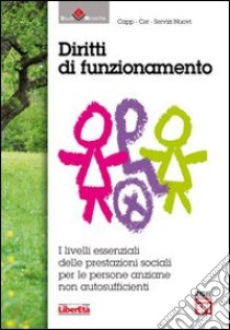 Diritti di funzionamento. I livelli essenziali delle prestazioni sociali per le persone anziane non autosufficienti libro