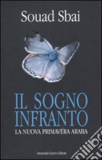 Il sogno infranto. La nuova primavera araba libro di Sbai Souad