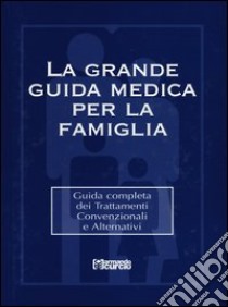 La grande guida medica per la famiglia. Guida completa dei trattamenti convenzionali e alternativi. Con CD-ROM libro