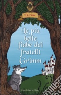 Le più belle fiabe dei fratelli Grimm. Ediz. illustrata libro di Grimm Jacob; Grimm Wilhelm