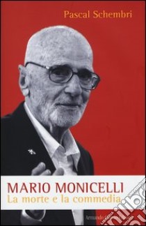 Mario Monicelli. La morte e la commedia libro di Schembri Pascal