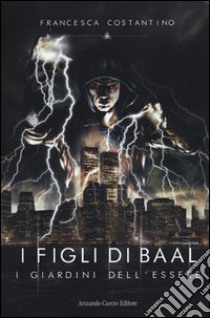 I giardini dell'essere. I figli di Baal libro di Costantino Francesca