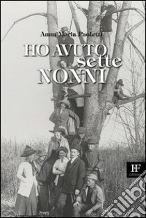 Ho avuto sette nonni libro di Paoletti Anna Maria