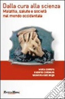 Dalla cura alla scienza. Malattia, salute e società nel mondo occidentale. Con contenuti multimediali libro di Conforti Maria; Corbellini Gilberto; Gazzaniga Valentina