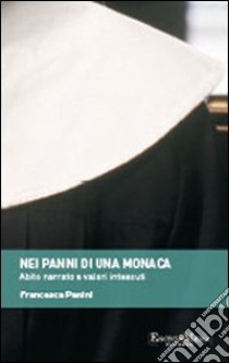 Nei panni di una monaca. Abito narrato e valori intessuti libro di Panini Francesca