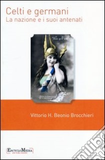 Celti e germani. La nazione e i suoi antenati libro di Beonio Brocchieri Vittorio H.