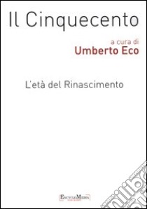 Il Cinquecento. L'età del Rinascimento vol. 1-2: Storia. Filosofia. Scienze e tecniche-Letteratura e teatro. Arti visive. Musica libro di Eco U. (cur.)