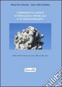 Corporeità e gioco in pedagogia musicale e in musicoterapia. Approcci polifunzionali secondo il metodo Dalcroze libro di Culicchia M. Pia - Gambino Rosa A.