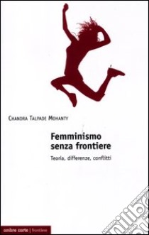 Femminismo senza frontiere. Teoria, differenze, conflitti libro di Mohanty Chandra T.; Baritono R. (cur.)