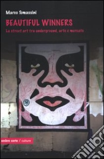 Beautiful winners. La street art tra underground, arte e mercato libro di Tomassini Marco