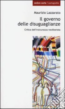 Il governo delle disuguaglianze. Critica dell'insicurezza neoliberista libro di Lazzarato Maurizio