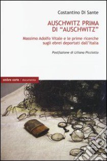 Auschwitz prima di «Auschwitz». Massimo Adolfo Vitale e le prime ricerche sugli ebrei deportati dall'Italia libro di Di Sante Costantino