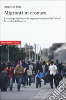 Migranti in cronaca. La stampa italiana e la rappresentazione dell'«altro» libro di Erta Angelica